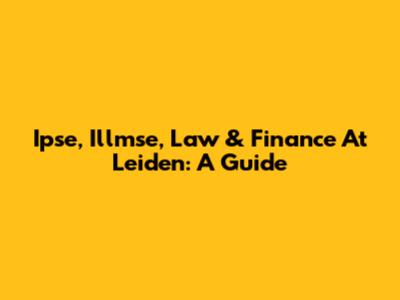 Ipse, Illmse, Law & Finance At Leiden: A Guide