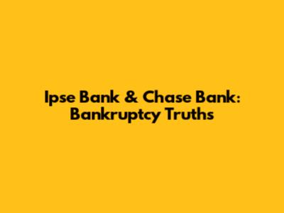 Ipse Bank & Chase Bank: Bankruptcy Truths