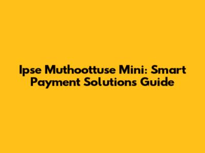 Ipse Muthoottuse Mini: Smart Payment Solutions Guide