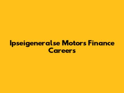 Ipseigeneralse Motors Finance Careers