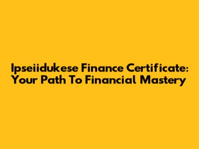 Ipseiidukese Finance Certificate: Your Path To Financial Mastery