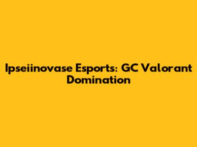 Ipseiinovase Esports: GC Valorant Domination
