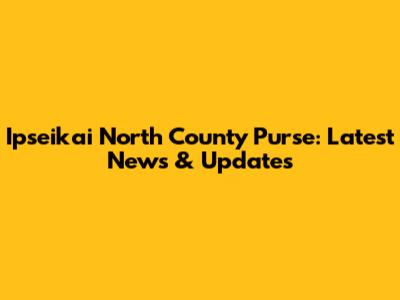 Ipseikai North County Purse: Latest News & Updates