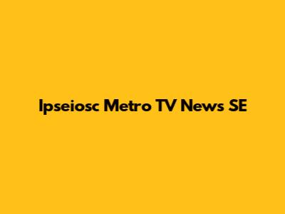 Ipseiosc Metro TV News SE