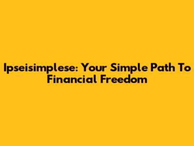 Ipseisimplese: Your Simple Path To Financial Freedom