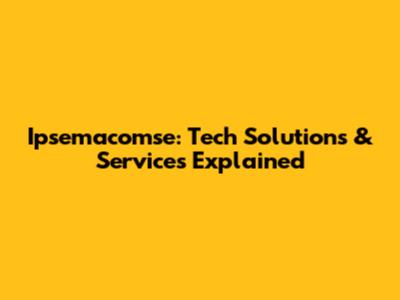 Ipsemacomse: Tech Solutions & Services Explained