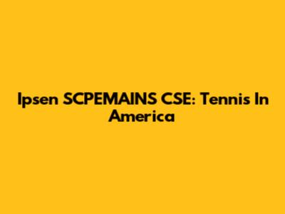 Ipsen SCPEMAINS CSE: Tennis In America