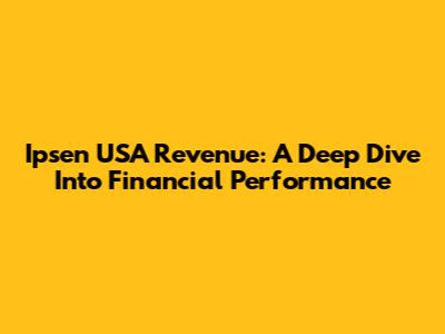 Ipsen USA Revenue: A Deep Dive Into Financial Performance