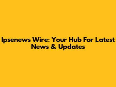Ipsenews Wire: Your Hub For Latest News & Updates