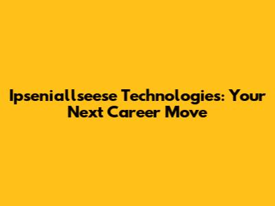 Ipseniallseese Technologies: Your Next Career Move