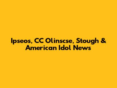 Ipseos, CC Olinscse, Stough & American Idol News