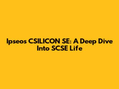 Ipseos CSILICON SE: A Deep Dive Into SCSE Life