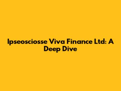 Ipseosciosse Viva Finance Ltd: A Deep Dive