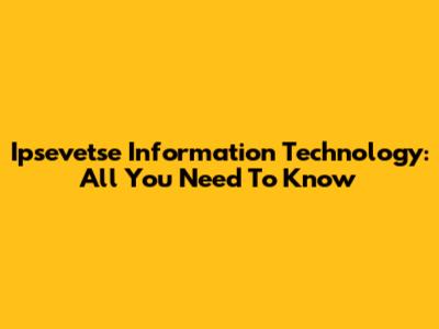 Ipsevetse Information Technology: All You Need To Know