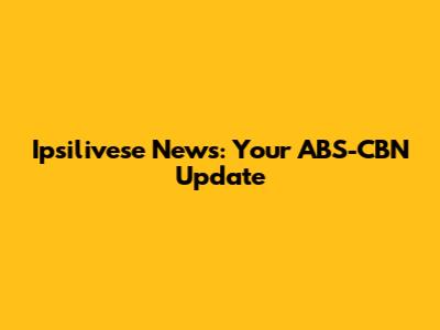 Ipsilivese News: Your ABS-CBN Update