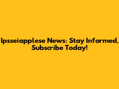 Ipsseiapplese News: Stay Informed, Subscribe Today!