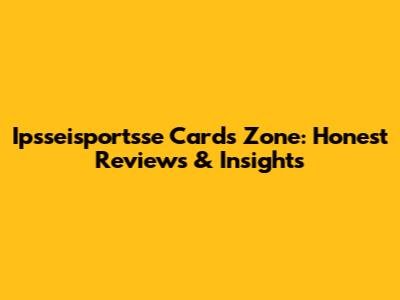 Ipsseisportsse Cards Zone: Honest Reviews & Insights