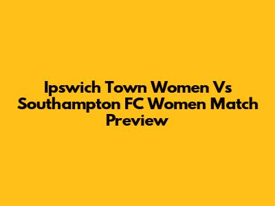 Ipswich Town Women Vs Southampton FC Women Match Preview