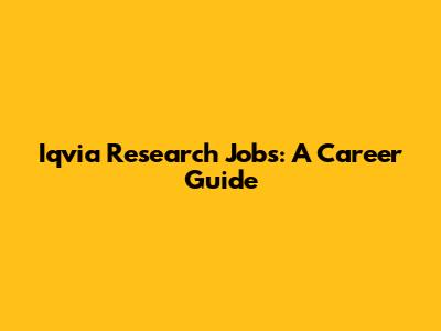 Iqvia Research Jobs: A Career Guide