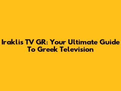 Iraklis TV GR: Your Ultimate Guide To Greek Television