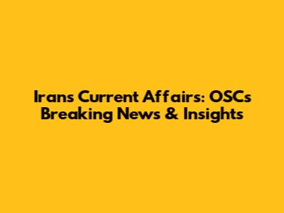 Iran's Current Affairs: OSC's Breaking News & Insights