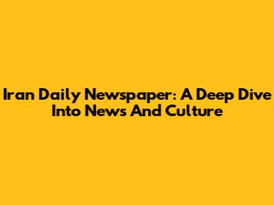 Iran Daily Newspaper: A Deep Dive Into News And Culture