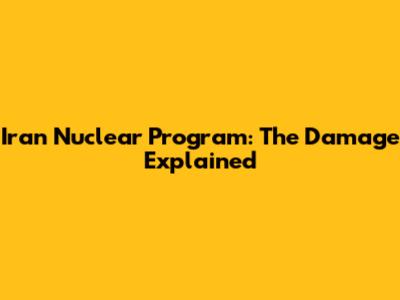 Iran Nuclear Program: The Damage Explained