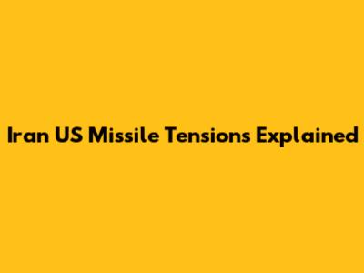 Iran US Missile Tensions Explained