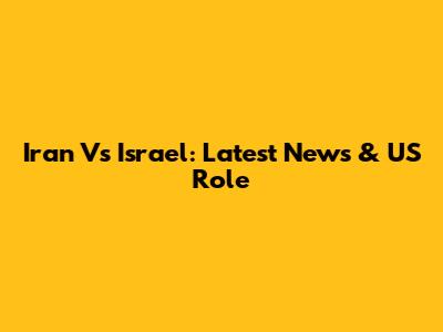 Iran Vs Israel: Latest News & US Role