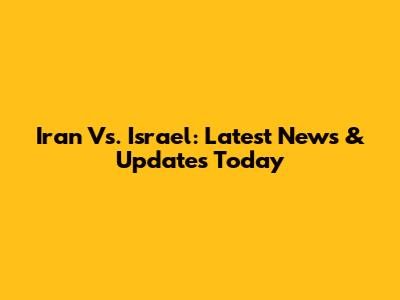 Iran Vs. Israel: Latest News & Updates Today