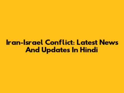 Iran-Israel Conflict: Latest News And Updates In Hindi