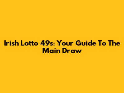 Irish Lotto 49s: Your Guide To The Main Draw