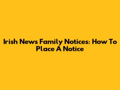 Irish News Family Notices: How To Place A Notice