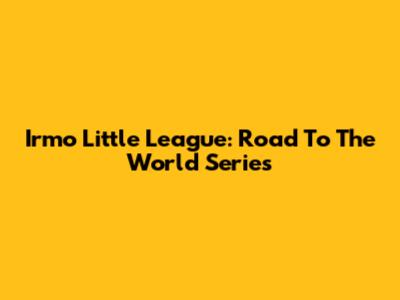 Irmo Little League: Road To The World Series