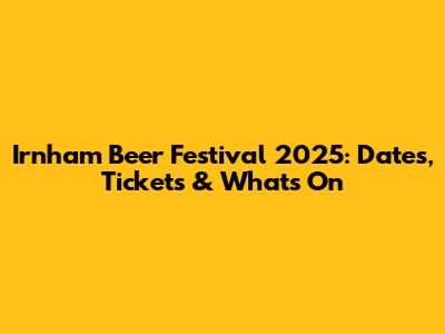 Irnham Beer Festival 2025: Dates, Tickets & What's On