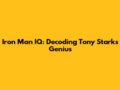 Iron Man IQ: Decoding Tony Stark's Genius