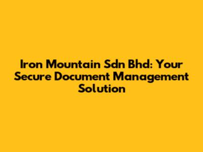 Iron Mountain Sdn Bhd: Your Secure Document Management Solution
