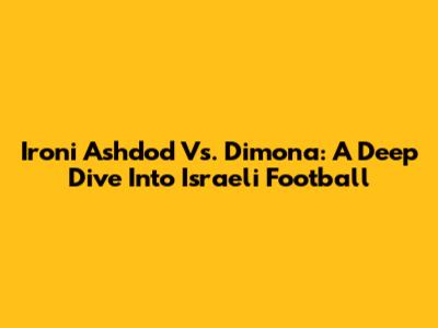 Ironi Ashdod Vs. Dimona: A Deep Dive Into Israeli Football