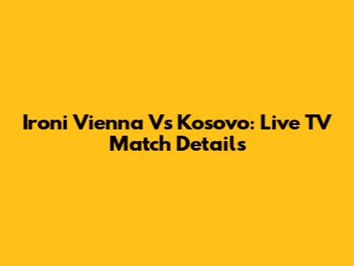 Ironi Vienna Vs Kosovo: Live TV Match Details