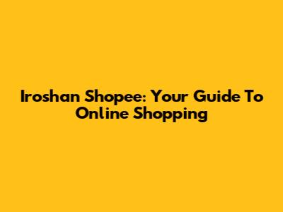 Iroshan Shopee: Your Guide To Online Shopping