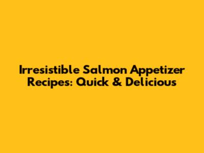 Irresistible Salmon Appetizer Recipes: Quick & Delicious