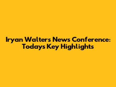 Iryan Walters' News Conference: Today's Key Highlights