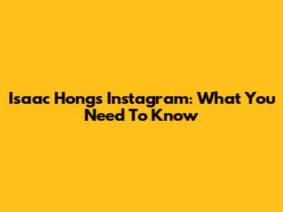 Isaac Hong's Instagram: What You Need To Know