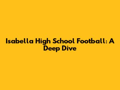 Isabella High School Football: A Deep Dive