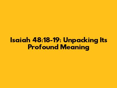 Isaiah 48:18-19: Unpacking Its Profound Meaning