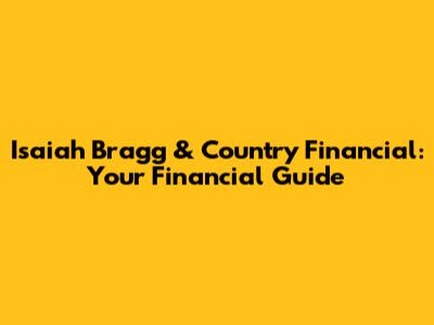 Isaiah Bragg & Country Financial: Your Financial Guide