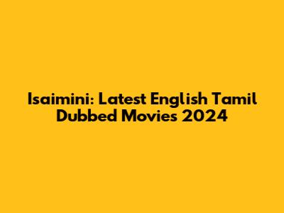 Isaimini: Latest English Tamil Dubbed Movies 2024