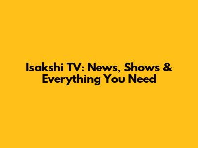 Isakshi TV: News, Shows & Everything You Need
