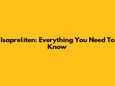Isapreliten: Everything You Need To Know