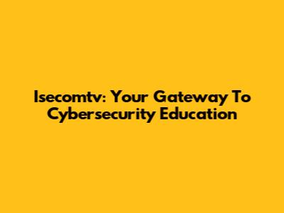 Isecomtv: Your Gateway To Cybersecurity Education